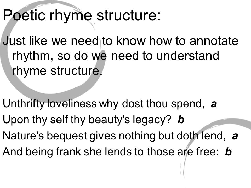 Poetic rhyme structure: Just like we need to know how to annotate rhythm, so do we need to understand rhyme structure.