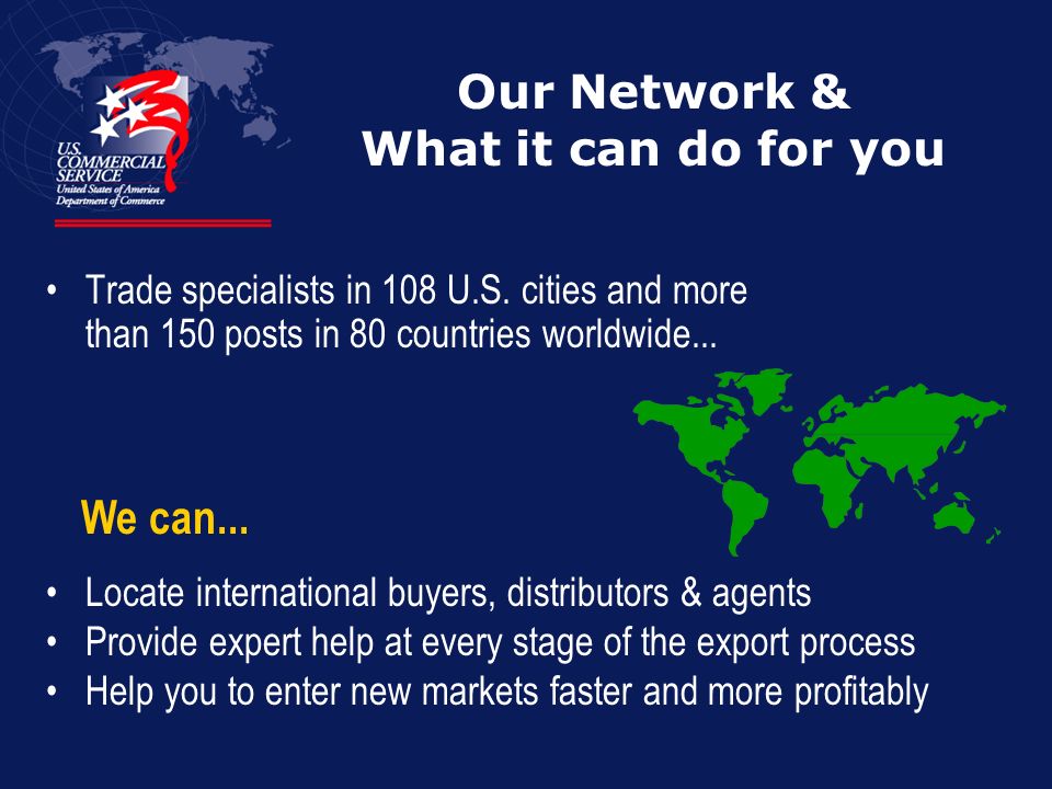 Trade specialists in 108 U.S. cities and more than 150 posts in 80 countries worldwide...
