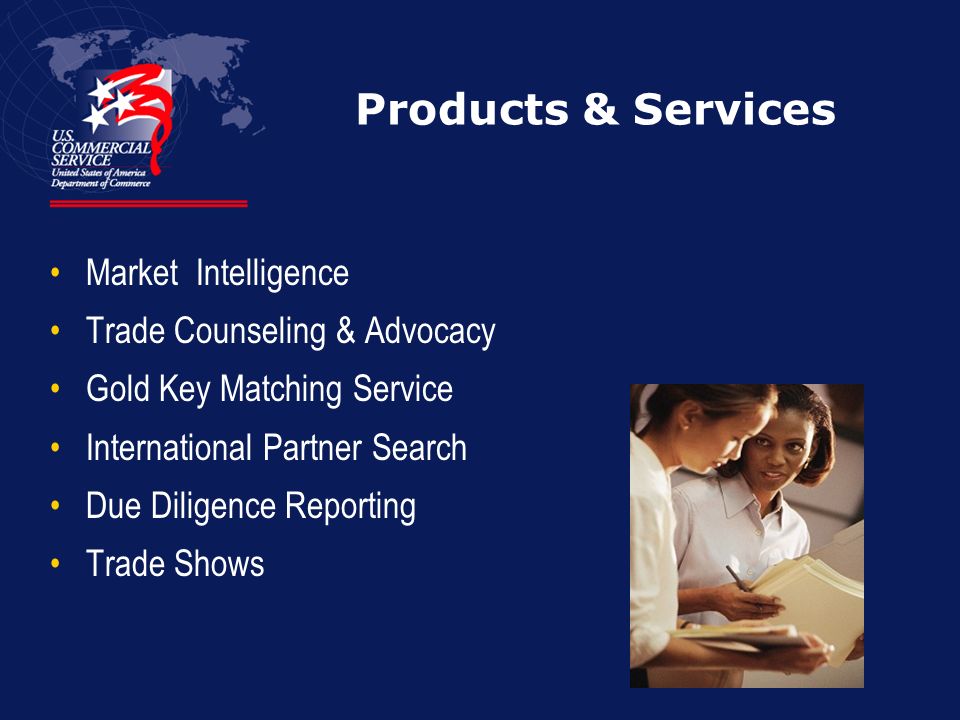 Products & Services Market Intelligence Trade Counseling & Advocacy Gold Key Matching Service International Partner Search Due Diligence Reporting Trade Shows