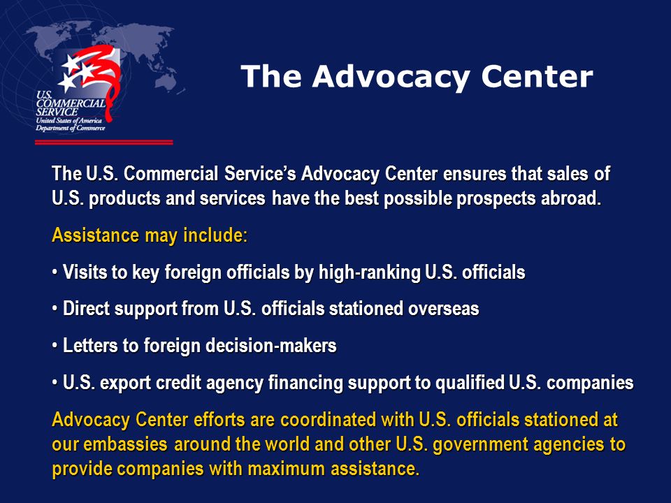 The Advocacy Center The U.S. Commercial Service’s Advocacy Center ensures that sales of U.S.