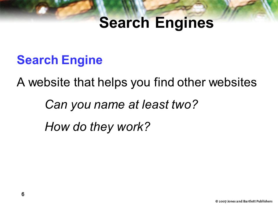 6 Search Engines Search Engine A website that helps you find other websites Can you name at least two.