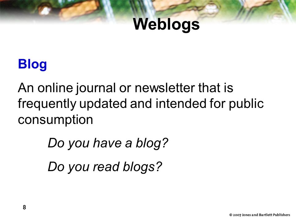 8 Weblogs Blog An online journal or newsletter that is frequently updated and intended for public consumption Do you have a blog.