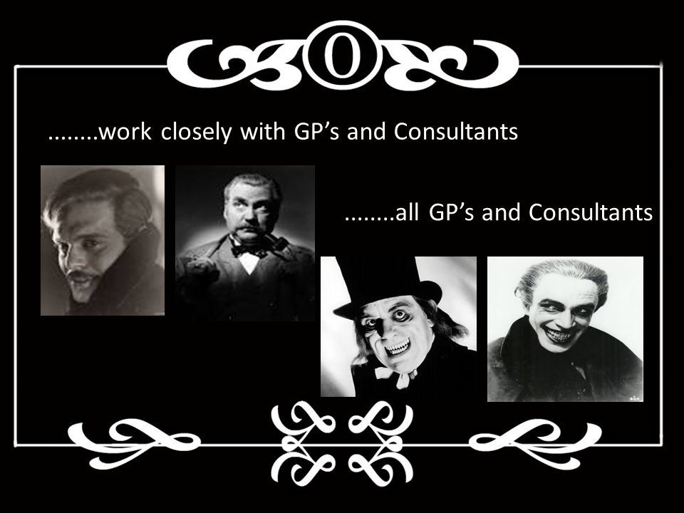 work closely with GP’s and Consultants all GP’s and Consultants