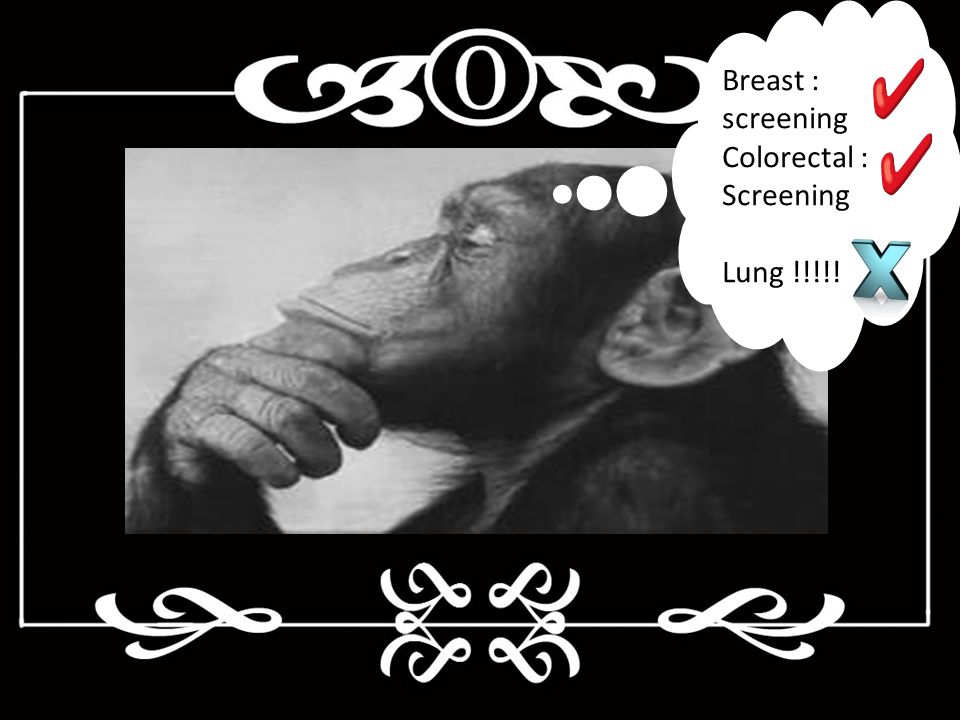 Breast : screening Colorectal : Screening Lung !!!!!