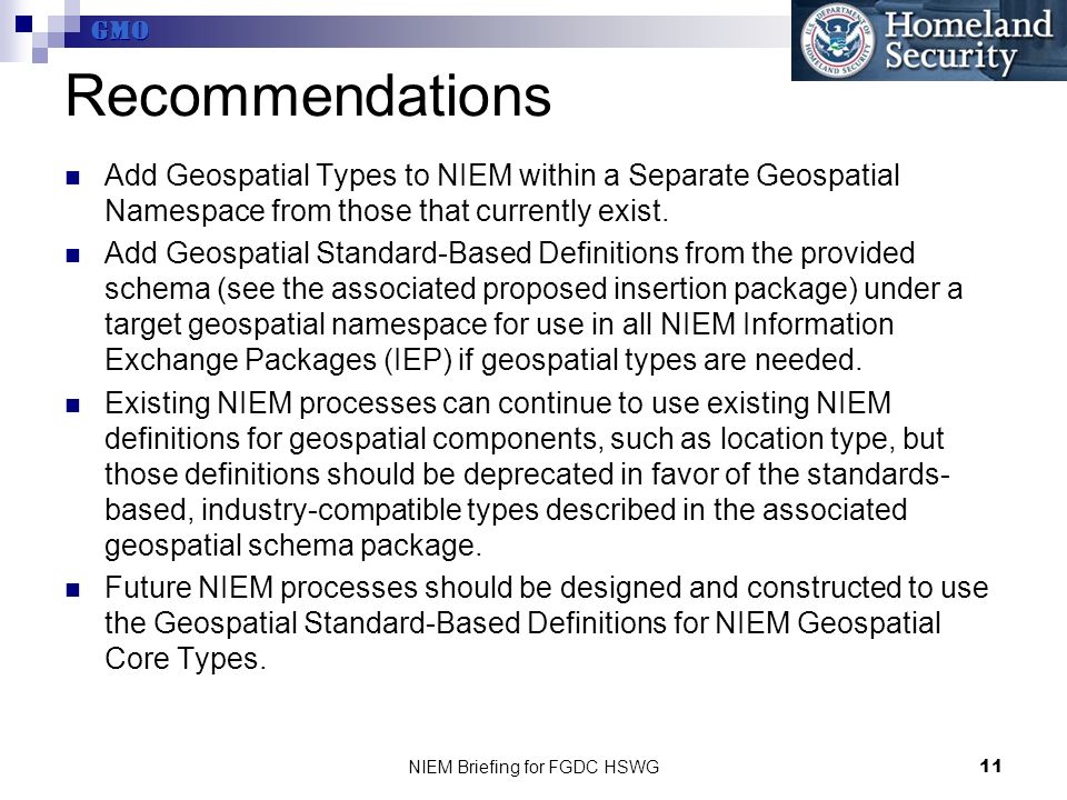 GMO NIEM Briefing for FGDC HSWG11 Recommendations Add Geospatial Types to NIEM within a Separate Geospatial Namespace from those that currently exist.