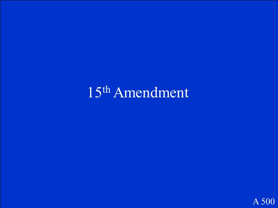 Which amendment stated the right to vote could not be denied based on race or color A 500