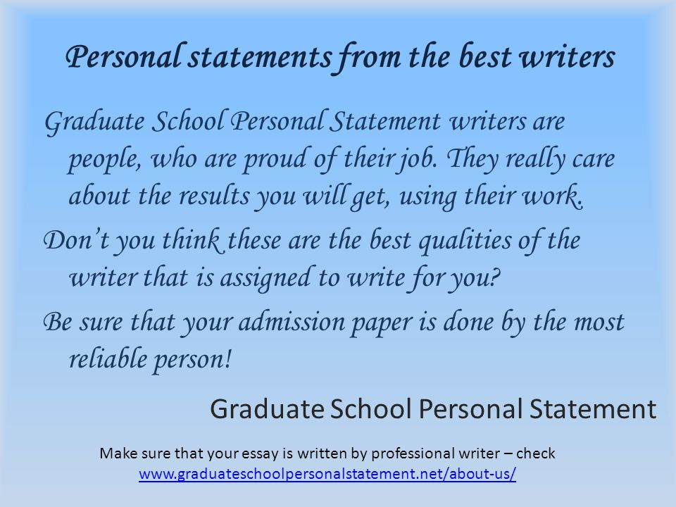 Personal statements from the best writers Graduate School Personal Statement writers are people, who are proud of their job.
