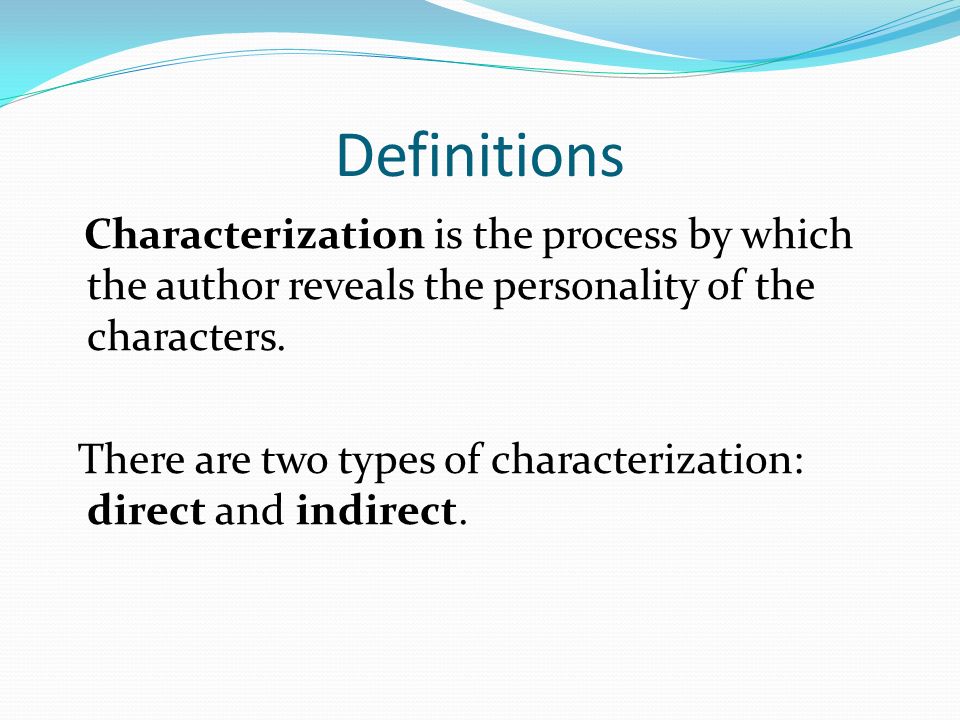 Definitions Characterization is the process by which the author reveals the personality of the characters.