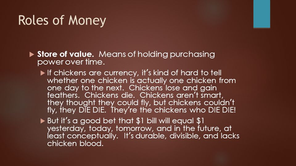 Roles of Money  Store of value. Means of holding purchasing power over time.