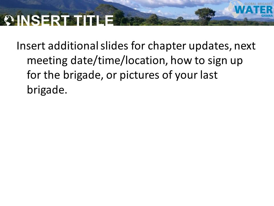 INSERT TITLE Insert additional slides for chapter updates, next meeting date/time/location, how to sign up for the brigade, or pictures of your last brigade.