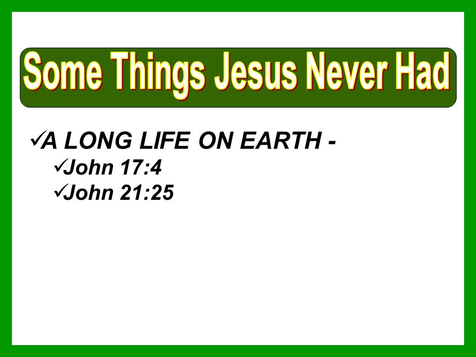 A LONG LIFE ON EARTH - John 17:4 John 21:25