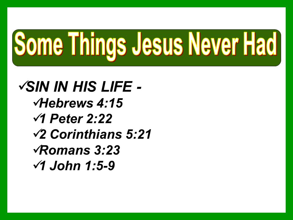 SIN IN HIS LIFE - Hebrews 4:15 1 Peter 2:22 2 Corinthians 5:21 Romans 3:23 1 John 1:5-9