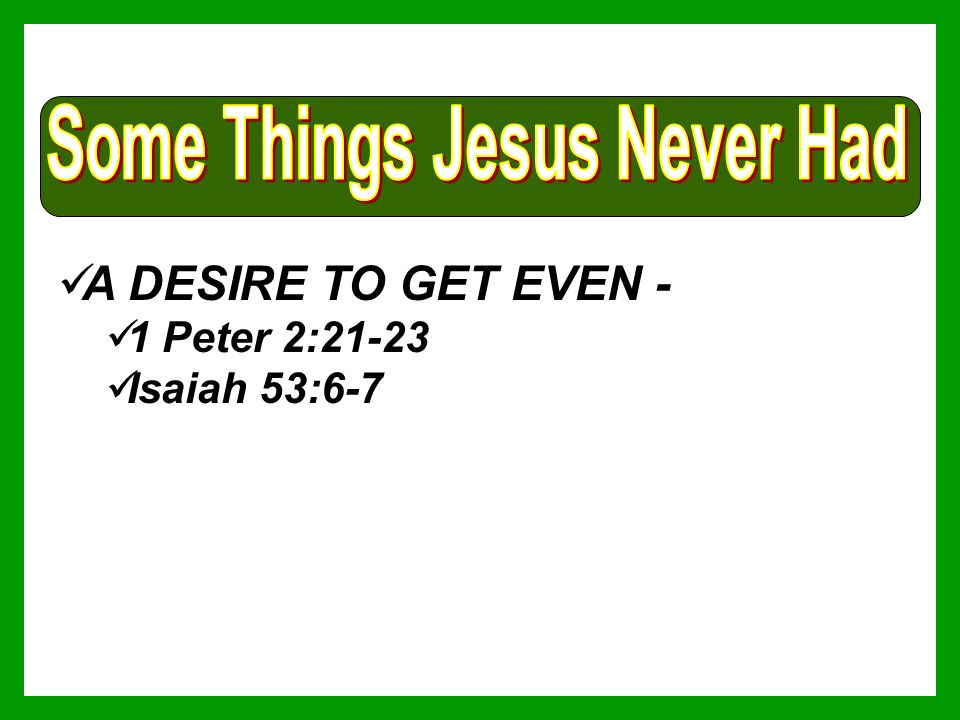 A DESIRE TO GET EVEN - 1 Peter 2:21-23 Isaiah 53:6-7
