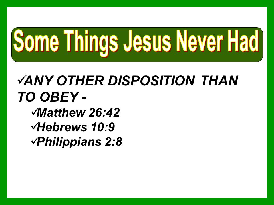ANY OTHER DISPOSITION THAN TO OBEY - Matthew 26:42 Hebrews 10:9 Philippians 2:8