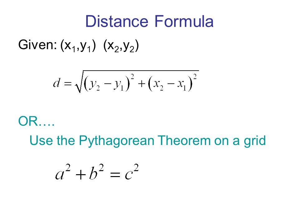 Distance Formula Given: (x 1,y 1 ) (x 2,y 2 ) OR…. Use the Pythagorean Theorem on a grid