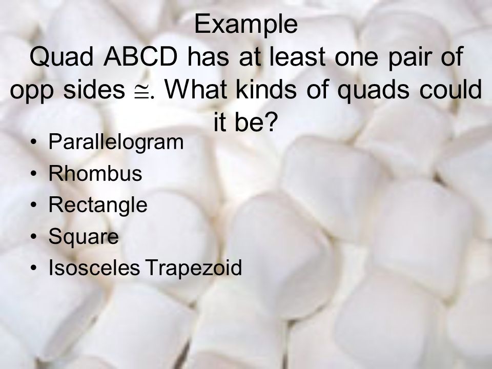 Example Quad ABCD has at least one pair of opp sides  What kinds of quads could it be.