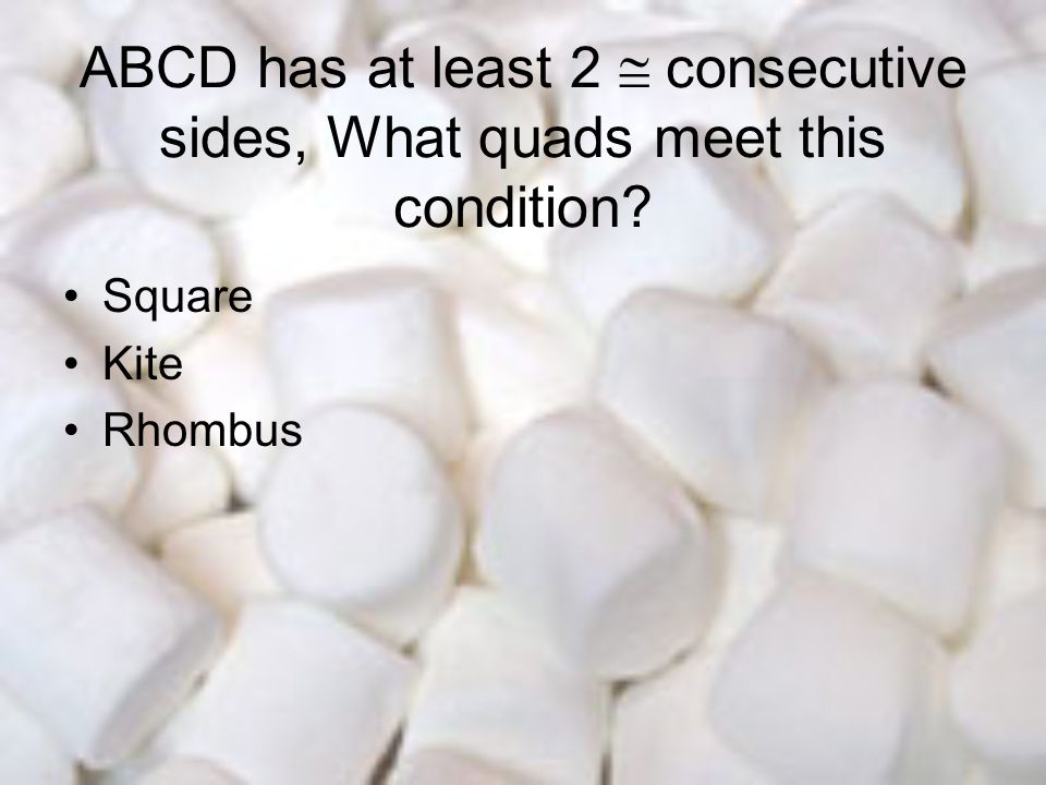 ABCD has at least 2  consecutive sides, What quads meet this condition Square Kite Rhombus
