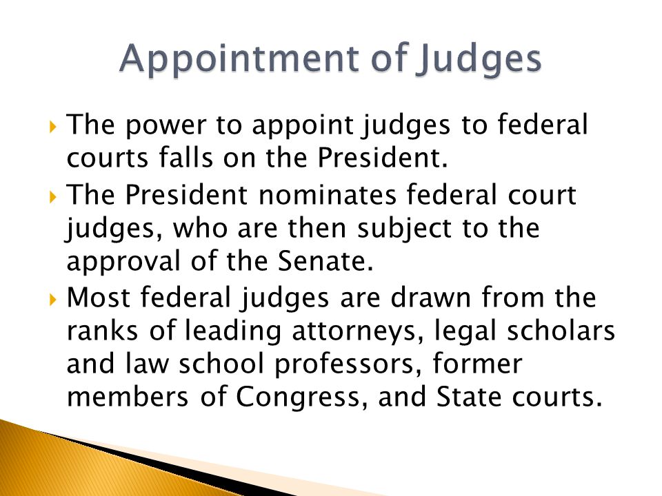  The power to appoint judges to federal courts falls on the President.