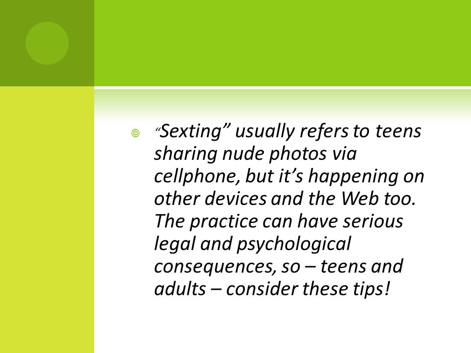  Sexting usually refers to teens sharing nude photos via cellphone, but it’s happening on other devices and the Web too.