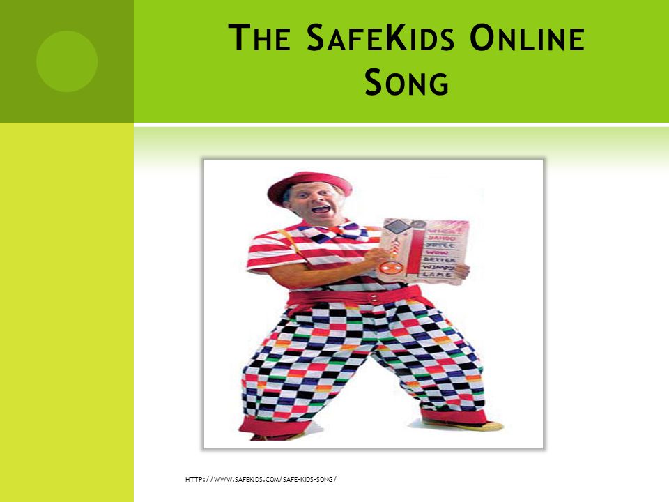 T HE S AFE K IDS O NLINE S ONG HTTP :// WWW. SAFEKIDS. COM / SAFE - KIDS - SONG /