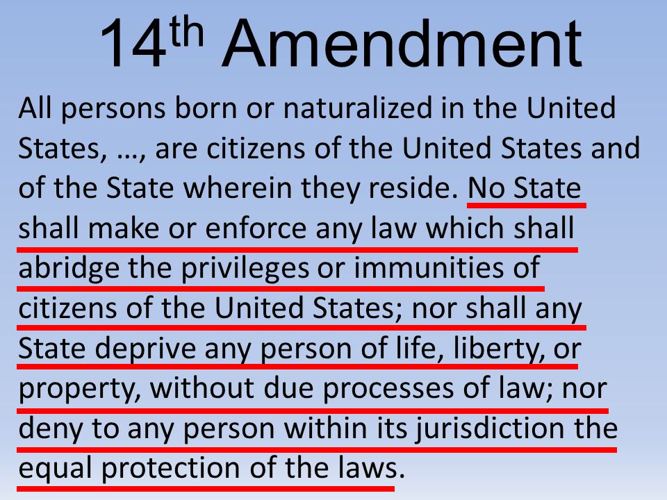 14 th Amendment All persons born or naturalized in the United States, …, are citizens of the United States and of the State wherein they reside.