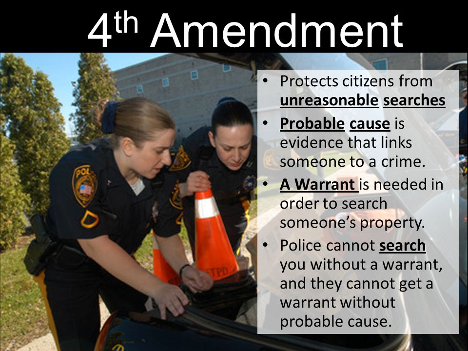 4 th Amendment Protects citizens from unreasonable searches Probable cause is evidence that links someone to a crime.