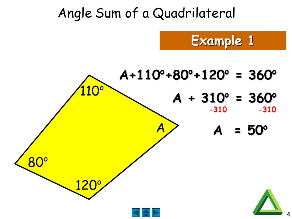 4 A+110 o +80 o +120 o = 360 o A o = 360 o A = 50 o 120 o 80 o 110 o A Example 1 Angle Sum of a Quadrilateral