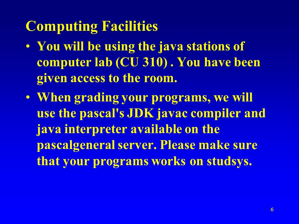 6 Computing Facilities You will be using the java stations of computer lab (CU 310).