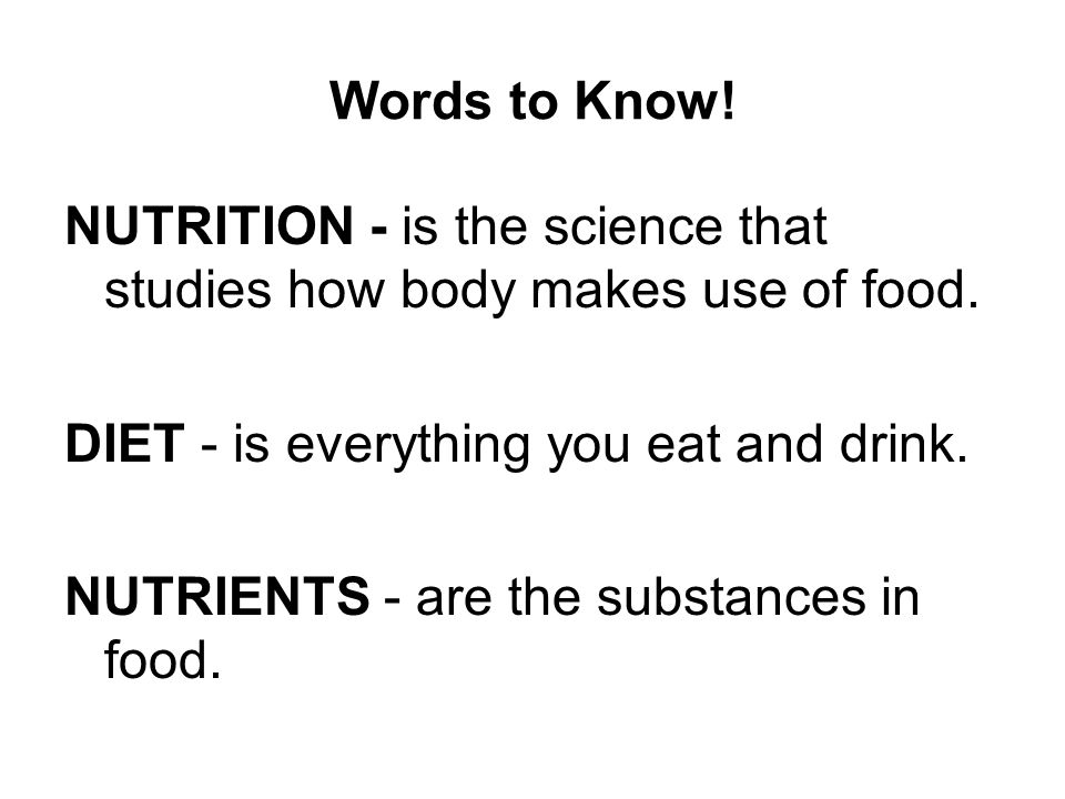 Words to Know. NUTRITION - is the science that studies how body makes use of food.