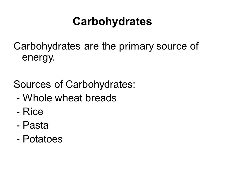 Carbohydrates Carbohydrates are the primary source of energy.