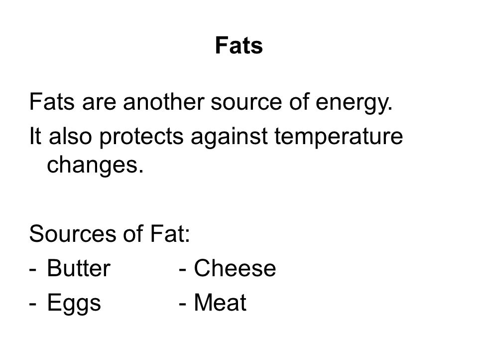Fats Fats are another source of energy. It also protects against temperature changes.