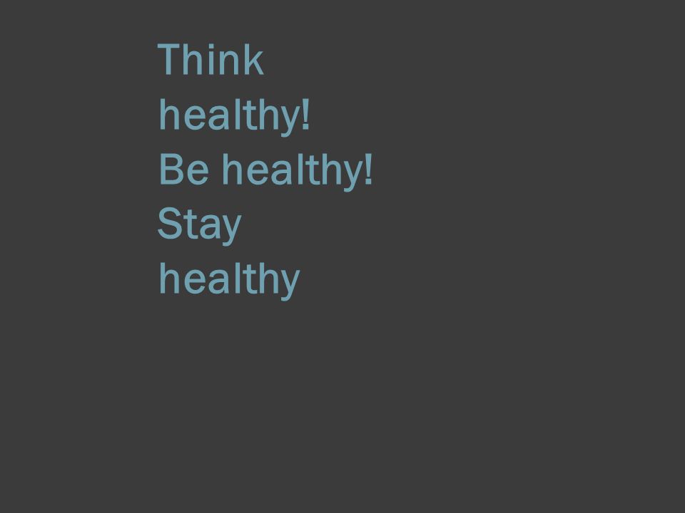 Think healthy! Be healthy! Stay healthy