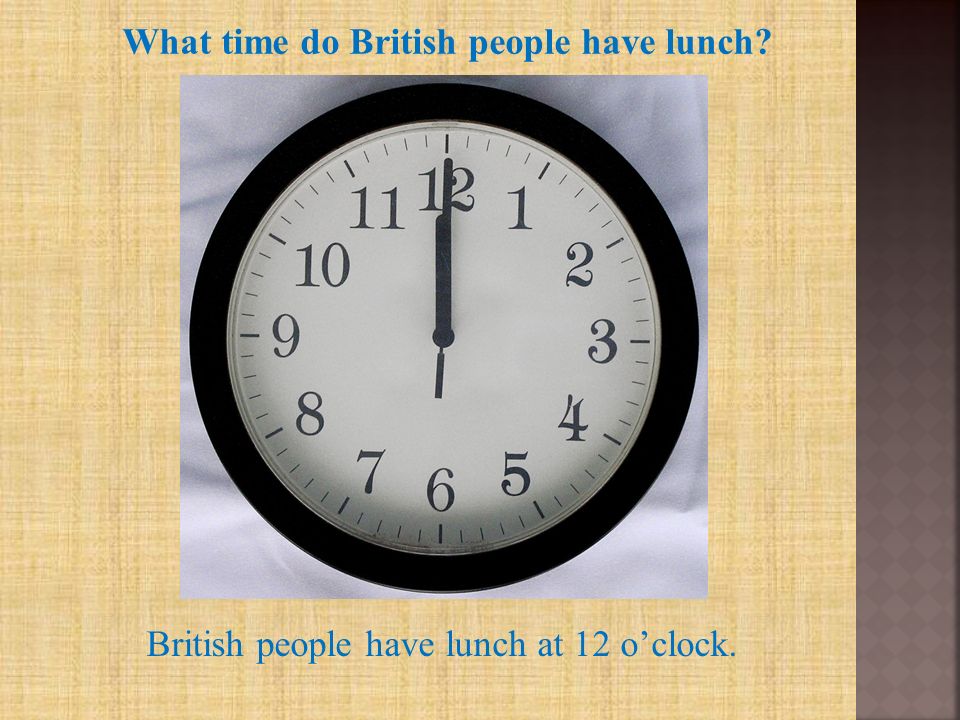 What time do British people have lunch British people have lunch at 12 o’clock.