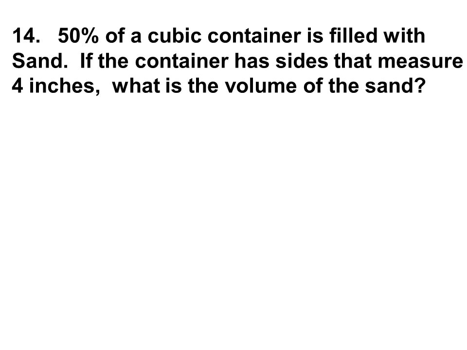 14. 50% of a cubic container is filled with Sand.