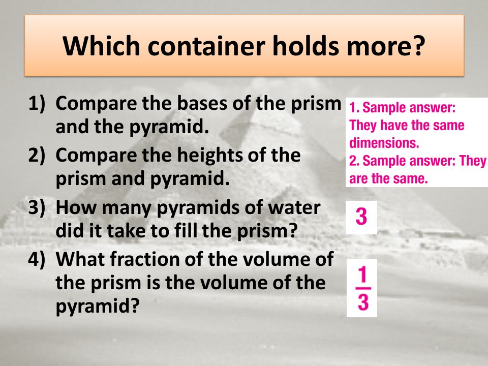 Which container holds more. 1)Compare the bases of the prism and the pyramid.