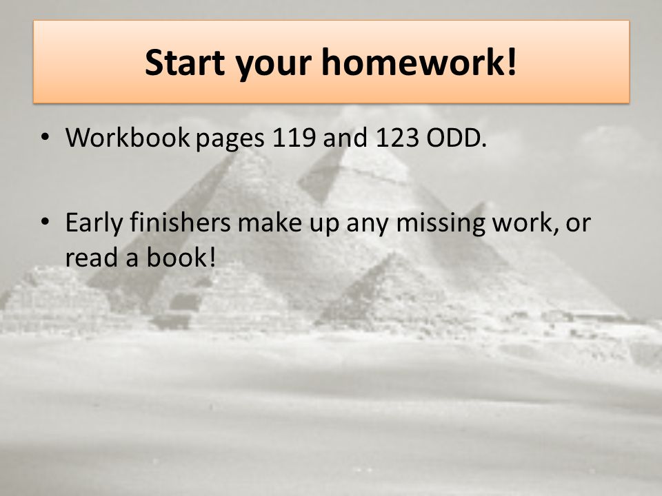 Start your homework. Workbook pages 119 and 123 ODD.