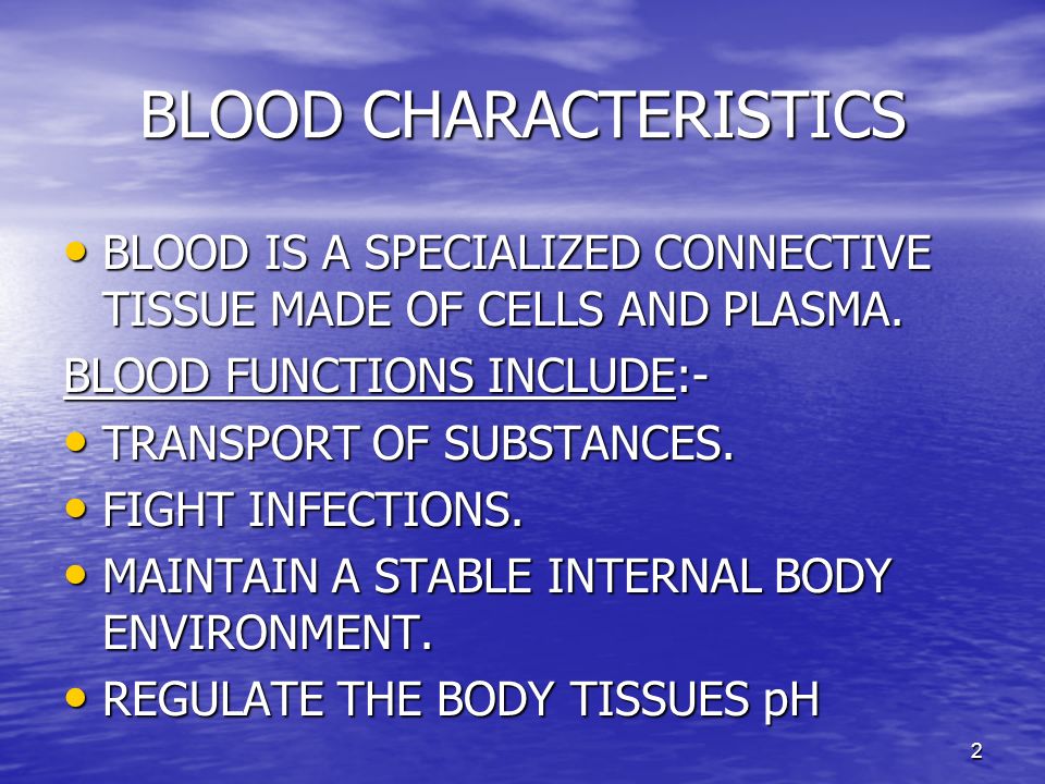 2 BLOOD CHARACTERISTICS BLOOD IS A SPECIALIZED CONNECTIVE TISSUE MADE OF CELLS AND PLASMA.