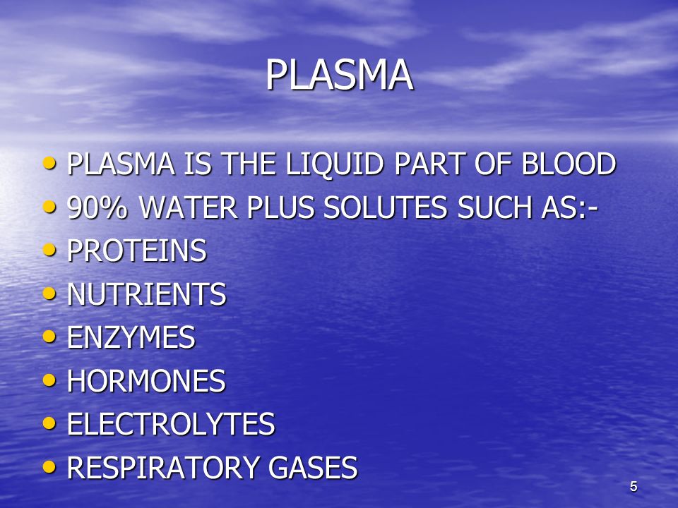 5 PLASMA PLASMA IS THE LIQUID PART OF BLOOD PLASMA IS THE LIQUID PART OF BLOOD 90% WATER PLUS SOLUTES SUCH AS:- 90% WATER PLUS SOLUTES SUCH AS:- PROTEINS PROTEINS NUTRIENTS NUTRIENTS ENZYMES ENZYMES HORMONES HORMONES ELECTROLYTES ELECTROLYTES RESPIRATORY GASES RESPIRATORY GASES