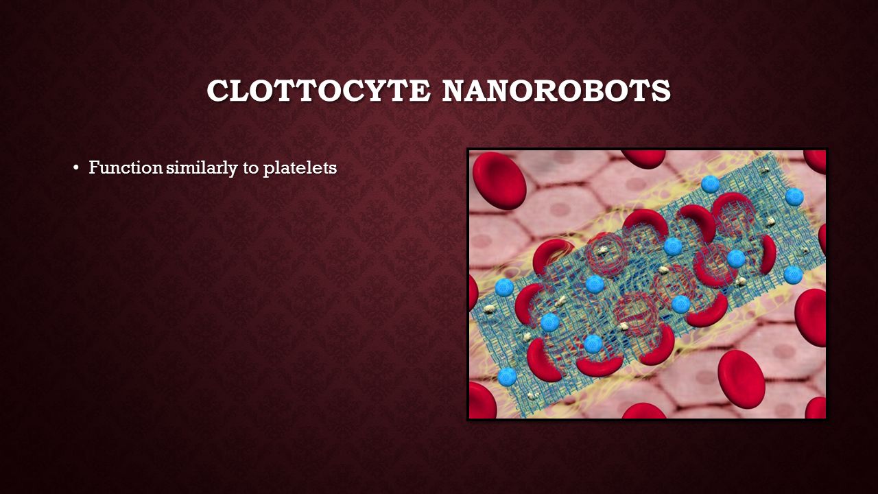 CLOTTOCYTE NANOROBOTS Function similarly to platelets Function similarly to platelets