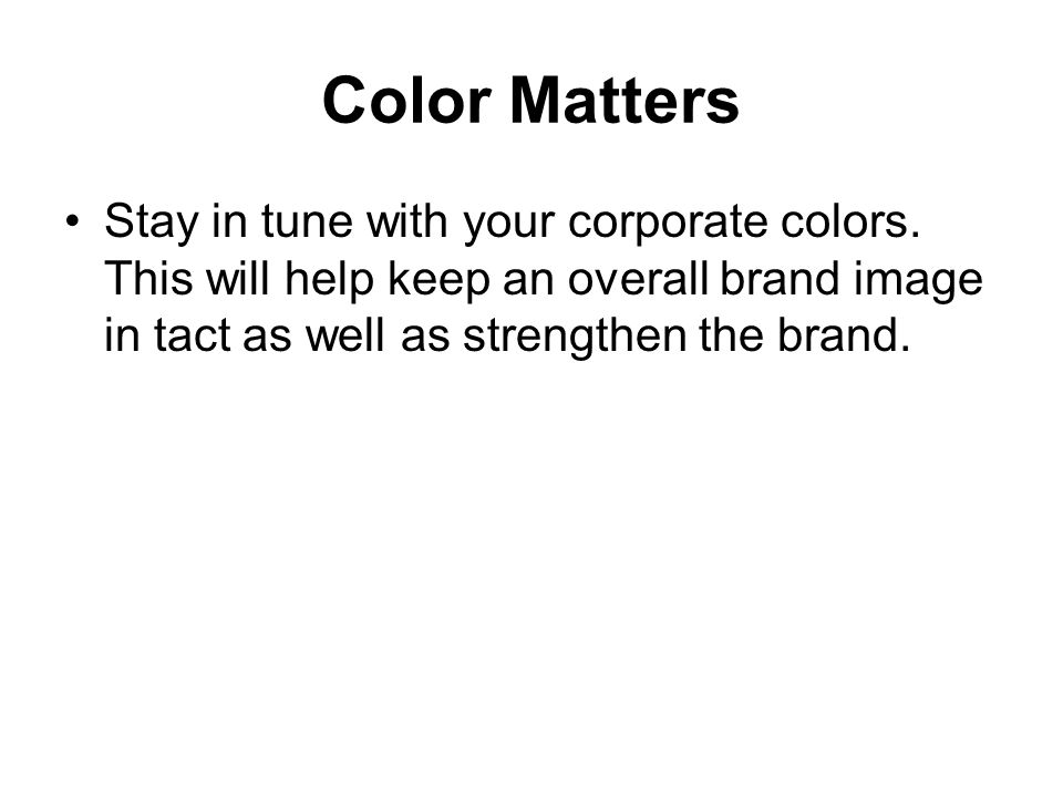 Color Matters Stay in tune with your corporate colors.