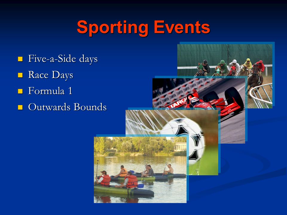Sporting Events Five-a-Side days Five-a-Side days Race Days Race Days Formula 1 Formula 1 Outwards Bounds Outwards Bounds