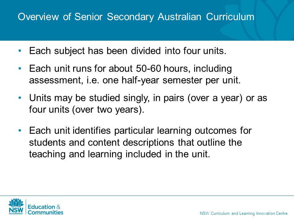 NSW Curriculum and Learning Innovation Centre Overview of Senior Secondary Australian Curriculum Each subject has been divided into four units.