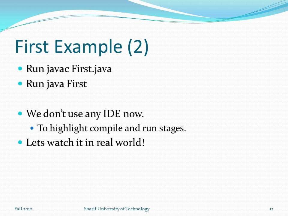 First Example (2) Run javac First.java Run java First We don’t use any IDE now.