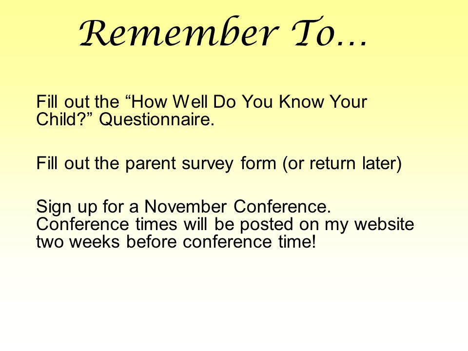 Remember To… Fill out the How Well Do You Know Your Child Questionnaire.