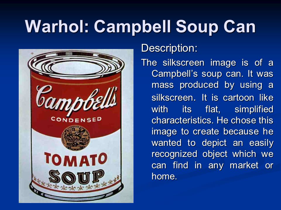 Warhol: Campbell Soup Can Description: The silkscreen image is of a Campbell’s soup can.