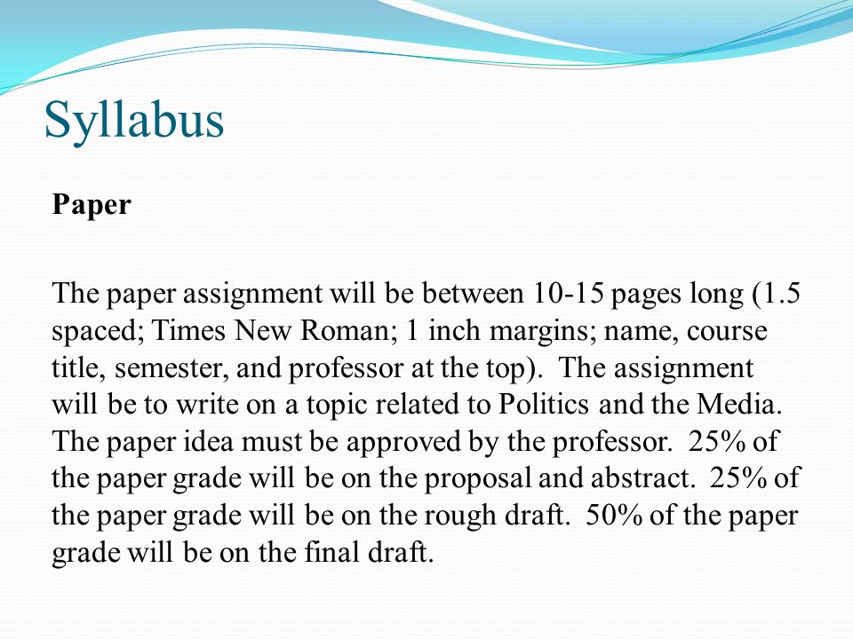 Syllabus Paper The paper assignment will be between pages long (1.5 spaced; Times New Roman; 1 inch margins; name, course title, semester, and professor at the top).