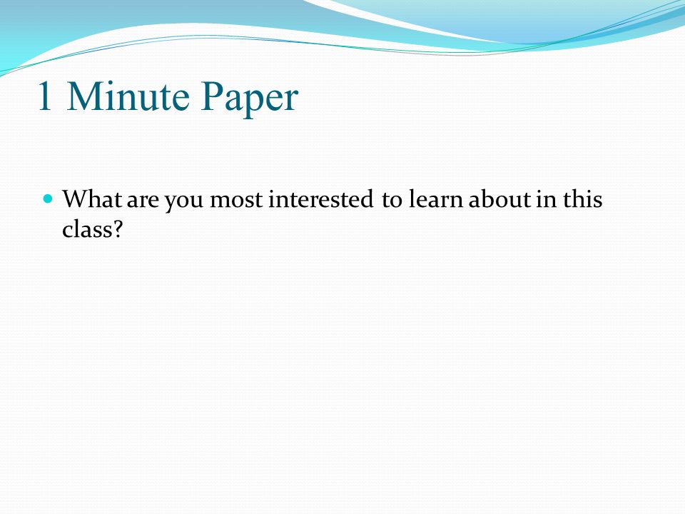 1 Minute Paper What are you most interested to learn about in this class