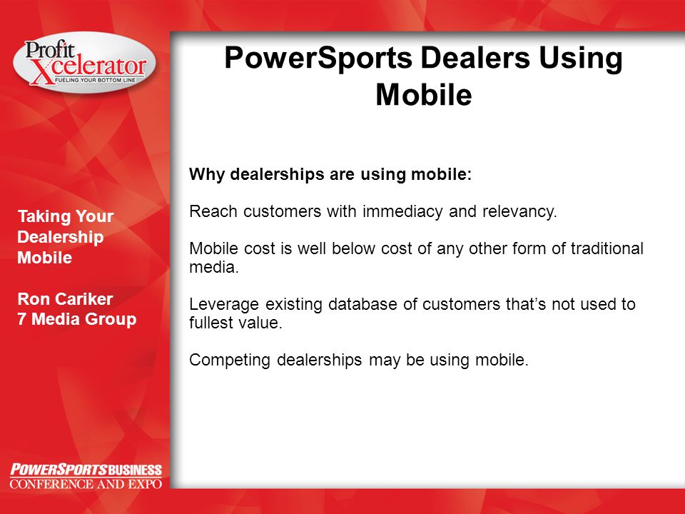 Taking Your Dealership Mobile Ron Cariker 7 Media Group PowerSports Dealers Using Mobile Why dealerships are using mobile: Reach customers with immediacy and relevancy.