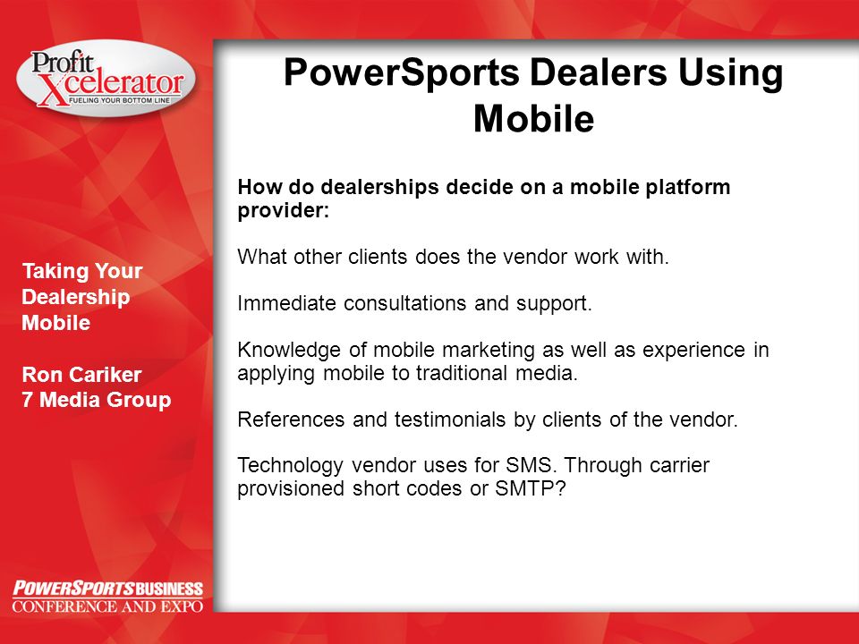 Taking Your Dealership Mobile Ron Cariker 7 Media Group PowerSports Dealers Using Mobile How do dealerships decide on a mobile platform provider: What other clients does the vendor work with.