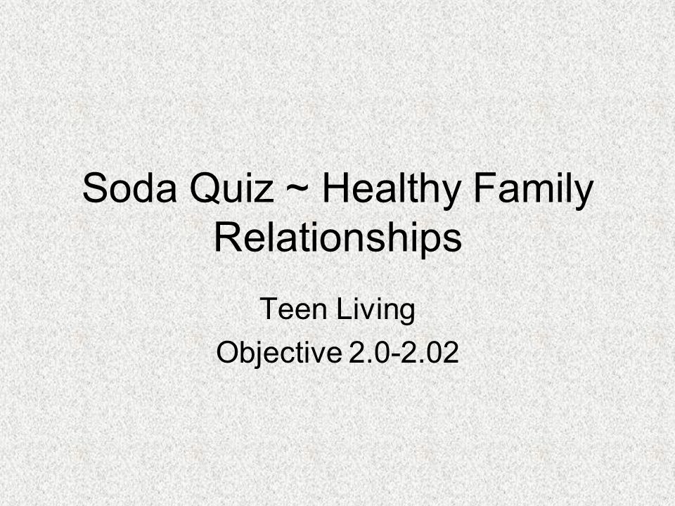 Soda Quiz ~ Healthy Family Relationships Teen Living Objective